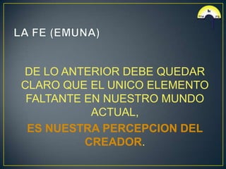 DE LO ANTERIOR DEBE QUEDAR
CLARO QUE EL UNICO ELEMENTO
 FALTANTE EN NUESTRO MUNDO
           ACTUAL,
 ES NUESTRA PERCEPCION DEL
          CREADOR.
 