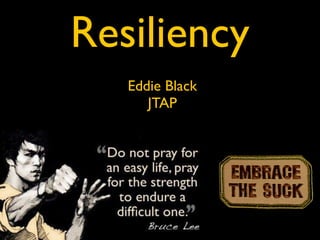 Resiliency
   Eddie Black
      JTAP
 
