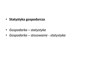 • Statystyka gospodarcza
• Gospodarka – statystyka
• Gospodarka – stosowanie - statystyka
 