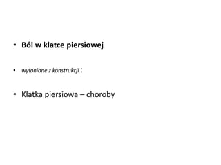• Ból w klatce piersiowej
• wyłonione z konstrukcji :
• Klatka piersiowa – choroby
 