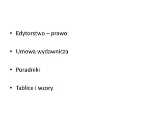 • Edytorstwo – prawo
• Umowa wydawnicza
• Poradniki
• Tablice i wzory
 