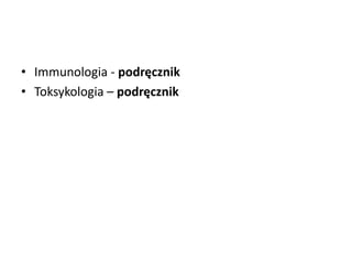 • Immunologia - podręcznik
• Toksykologia – podręcznik
 