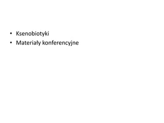 • Ksenobiotyki
• Materiały konferencyjne
 