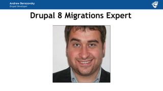 Andrew Berezovsky
Drupal Developer
Drupal 8 Migrations Expert
 