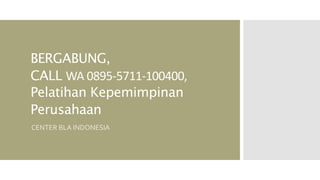 BERGABUNG,
CALL WA 0895-5711-100400,
Pelatihan Kepemimpinan
Perusahaan
CENTER BLA INDONESIA
 