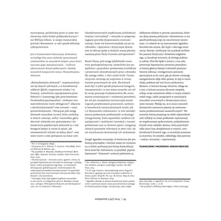 wyczerpania, pochłoniętą przez te same me-
chanizmy, które kiedyś poddawała krytyce36
.
Już William Gibson, w swojej nowatorskiej
powieści Neuromancer, w taki sposób definiuje
cyberprzestrzeń:
jest to konsensualna halucynacja, doświadcza-
na każdego dnia przez miliardy uprawnionych
użytkowników we wszystkich krajach, przez dzieci
nauczane pojęć matematycznych... Graficzne
odwzorowanie danych pobieranych z banków
wszystkich komputerów świata. Niewyobrażalna
złożoność.
„Niewyobrażalna złożoność”, rozpowszechnia-
nie się danych cyfrowych, a w konsekwencji
zakłóceń (glitch), rozproszenie wiedzy i in-
formacji, schizofrenia zaproponowana przez
Deleuze’a i Guattariego jako przeciwieństwo
freudowskiej psychoanalizy37
, niedawne neo-
materialistyczne teorie ekologiczne38
, włącznie
z akceleracjonizmem39
oraz nurtami – coraz
powszechniejszymi – biorącymi pod uwagę
złożoność stosunków (uczuć), które zachodzą
w świecie zwierząt, roślin i minerałów, gdzie
obecność człowieka jest pomniejszana i do-
świadczenie pojedynczych jednostek (a z nim
kategorie będące w stanie je opisać, jak
niesamowitość) schodzi na dalszy plan40
, oraz
nowe teorie z nimi powiązane na temat cech
36
Por. F. Carmagnola, Design...
37
Począwszy od: G. Deleuze, F. Guattari, L’Anti-Œdipe, Paris:
Les Éditions de Minuit, 1972.
38
Na przykład: B. Massumi, Parables for the Virtual. Move-
ment, Affect, Sensation, Durham–London: Duke University
Press, 2002.
39
Akceleracjonizm – lewicowa teoria, zgodnie z którą, by
porządek kapitalistyczny doczekał się należnego i rychłego
końca, należy przyspieszyć jego bieg – ze wszystkimi
alienującymi, globalizującymi i destrukcyjnymi dla
tradycyjnych porządków konsekwencjami. To spowoduje
powszechny bunt usieciowionych mas pracowników umy-
słowych i ich wyzwolenie.
40
Antologia, która daje pogląd na główne stanowiska
w tym nurcie, to redagowane przez R. Mackaya czasopi-
smo: „Collapse. Philosophical Research and Development”,
2010, vol. IV, Falmouth: Urbanomic.
charakterystycznych współczesnej architektury
(realnej i wirtualnej)41
– wszystko to symptomy
naglącej potrzeby dysponowania wzorcami
rozwoju, które nie koncentrowałyby się już na
człowieku, i spojrzenia z krytycznym dystan-
sem na obecną epokę w dziejach naszej planety,
nazwaną przez Paula Crutzena antropocenem42
.
Nawet biorąc pod uwagę jakikolwiek scena-
riusz postkapitalistyczny, niemożliwe jest po-
myślenie o przyszłości pozbawionej artefaktów
i przestrzeni ukształtowanych przez człowieka
dla samego siebie. I choć nauki ścisłe i huma-
nistyczne zwracają się stopniowo w stronę
wzorów przeciwnych do tych, dla których
może być w jakiś sposób pożyteczna kategoria
niesamowitości, to ona mimo wszystko nie tyl-
ko wciąż pozostaje fundamentalna dla zrozu-
mienia teraźniejszości i niedawnej przeszłości,
ale też jest narzędziem teoretycznym kształ-
tującym projektowanie przestrzeni, zarówno
w kontekstach instytucjonalnych sztuki, jak
i w ekosystemie codzienności, w celu uświado-
mienia podmiotom problematyki technologii
zintegrowanej, która wprawdzie zwiększa ich
umiejętności i możliwości interakcji z innymi
podmiotami oraz ze światem (patrz: integracja
różnych poziomów informacji w smart city), ale
też nieuchronnie determinuje ich zachowanie.
Giorgio Agamben utrzymuje, że konieczna jest pro-
fanacja przyrządów, z którymi mamy do czynienia
na co dzień; profanacja jest formą desakralizacji,
która może być realizowana, na przykład, poprzez
hakowanie43
. Tożsamość i wolność podmiotów są
41
Por. zwłaszcza: L. Parisi, Contagious Architecture. Computa-
tion, Aesthetics, and Space, Cambridge–London: The MIT
Press, 2013.
42
Co do tego terminu, wprowadzonego przez Eugene’a 
Stoermera, zgadzają się coraz liczniejsze osobistości ze
świata nauki i filozofii. Por. np.: M. Serres, Temps de crises,
Paris: Éditions Le Pommier, 2009.
43
Agamben ukazuje za pomocą konsekracji (przez poświę-
cenie) i profanacji (przez swoje przeciwieństwo) analogię
do funkcjonowania religii, interpretując same religie
zdobywane właśnie w procesie ujarzmiania, które-
mu służą systemy polityczne i ekonomiczne; w ten
sposób profanacja staje się nieuchronnie wywro-
towa, i to właśnie do tej wywrotowości Agamben
bezzwłocznie wzywa, aby wyjść z obecnego stanu
rzeczy. Herezje i profanacje nie są jednak możliwe
bez postawy krytycznej i świadomej względem
tego, co kształtuje otoczenie, do którego podmio-
ty należą. Film Ona Spike’a Jonze’a z 2013 roku
prezentuje hipotetyczny scenariusz przyszłości,
w którym główny bohater (człowiek) przeżywa
historię miłosną z inteligentnym systemem
operacyjnym aż do czasu, gdy po okresie rosnącego
zaangażowania zdaje sobie sprawę, że żyje w stanie
ułudy, podobnie jak inni liczni użytkownicy.
Moment, w którym doznaje olśnienia, zbiega się
z tym, w którym zaczyna odczuwać niepokój,
widząc swoje zachowanie odbite w innych osobach
wokół niego, nadal zatopionych w symulacjach
stosunków uczuciowych z identycznymi sztucz-
nymi istotami. Wydaje się, że w sztuce ostatnich
dziesięcioleci ponownie pojawia się zaintereso-
wanie przedstawieniami anamorficznymi44
. Dla
artystów, którzy przyjmują na siebie odpowiedzial-
ność refleksji na temat problemów reprezentacji
we współczesnym społeczeństwie, praktykowanie
krytyki może zakładać dystans, który przechodzi
także przez fazę odnajdywania w nowych, znie-
kształconych formach tego, co wcześniej uznawano
za oczywiste, bo swojskie, oddzielając dwa poziomy
– realny i wirtualny – reprezentacji.
Tłumaczenie z włoskiego: Adrian Mroczek
jako przyrządy. G. Agamben, Che cos’è un dispositivo?, Roma:
Nottetempo, 2006, s. 27–28.
44
Na przykład u Williama Kentridge’a i Felice Variniego.
autoportret 4 [47] 2014 | 45
 
