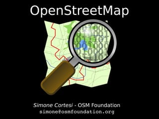 OpenStreetMap




Simone Cortesi - OSM Foundation
  simone@osmfoundation.org
 