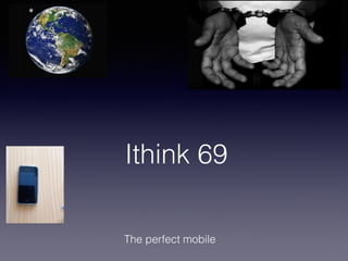 Ithink 69
The perfect mobile
 