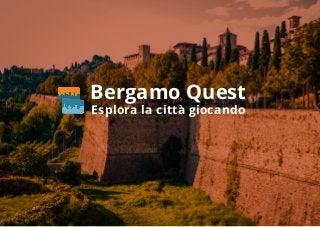 Bergamo Quest
Esplora la città giocando
 