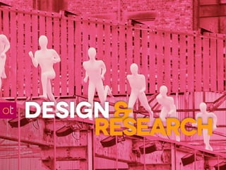 design &
     research
 