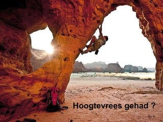 By.K Hoogtevrees gehad ? 