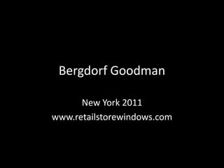 Bergdorf Goodman

      New York 2011
www.retailstorewindows.com
 