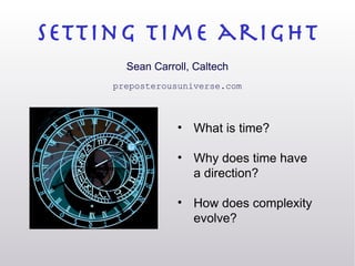 setting time aright Sean Carroll, Caltech preposterousuniverse.com ,[object Object],[object Object],[object Object]