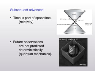 <ul><li>Subsequent advances: </li></ul><ul><li>Time is part of spacetime  (relativity). </li></ul><ul><li>Future observati...