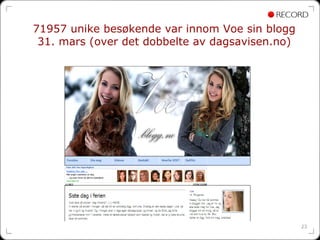 71957 unike besøkende var innom Voe sin blogg
 31. mars (over det dobbelte av dagsavisen.no)




                                                 23
 