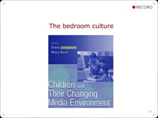 The bedroom culture




                      32
 