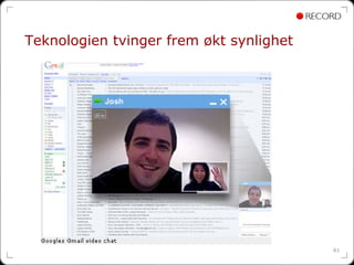 Teknologien tvinger frem økt synlighet




                                         61
 