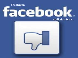 The Bergen




             Addiction Scale...
 