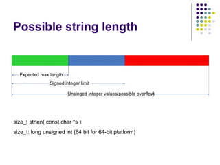 Possible string length
size_t strlen( const char *s );
size_t: long unsigned int (64 bit for 64-bit platform)
 