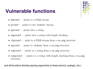 Vulnerable functions
and all functions directly passing arguments to these (error(), syslog(), etc.)
 