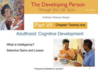 Part VII Adulthood: Cognitive Development Chapter Twenty-one What is Intelligence? Selective Gains and Losses 