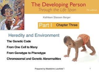 Part I Heredity and Environment Chapter Three The Genetic Code From One Cell to Many From Genotype to Phenotype Chromosomal and Genetic Abnormalities 