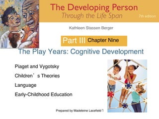 Part III The Play Years: Cognitive Development Chapter Nine Piaget and Vygotsky Children’s Theories Language Early-Childhood Education 