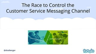@shaiberger
The Race to Control the
Customer Service Messaging Channel
 