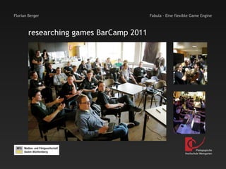 Florian Berger                           Fabula - Eine flexible Game Engine



        researching games BarCamp 2011




                                                                    Pädagogische
                                                            Hochschule Weingarten
 