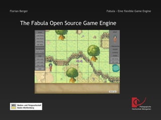 Florian Berger                        Fabula - Eine flexible Game Engine



        The Fabula Open Source Game Engine




                                                                 Pädagogische
                                                         Hochschule Weingarten
 