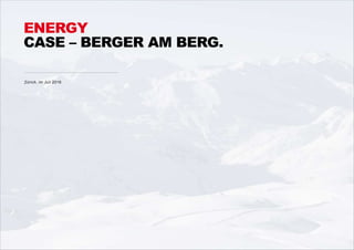 Zürich, im Juli 2016
ENERGY
CASE – BERGER AM BERG.
 
