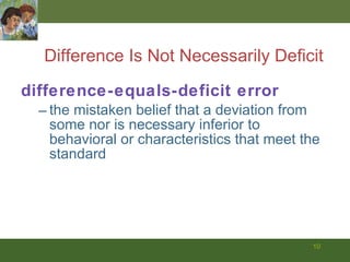 Difference Is Not Necessarily Deficit difference-equals-deficit error the mistaken belief that a deviation from some nor is necessary inferior to behavioral or characteristics that meet the standard 