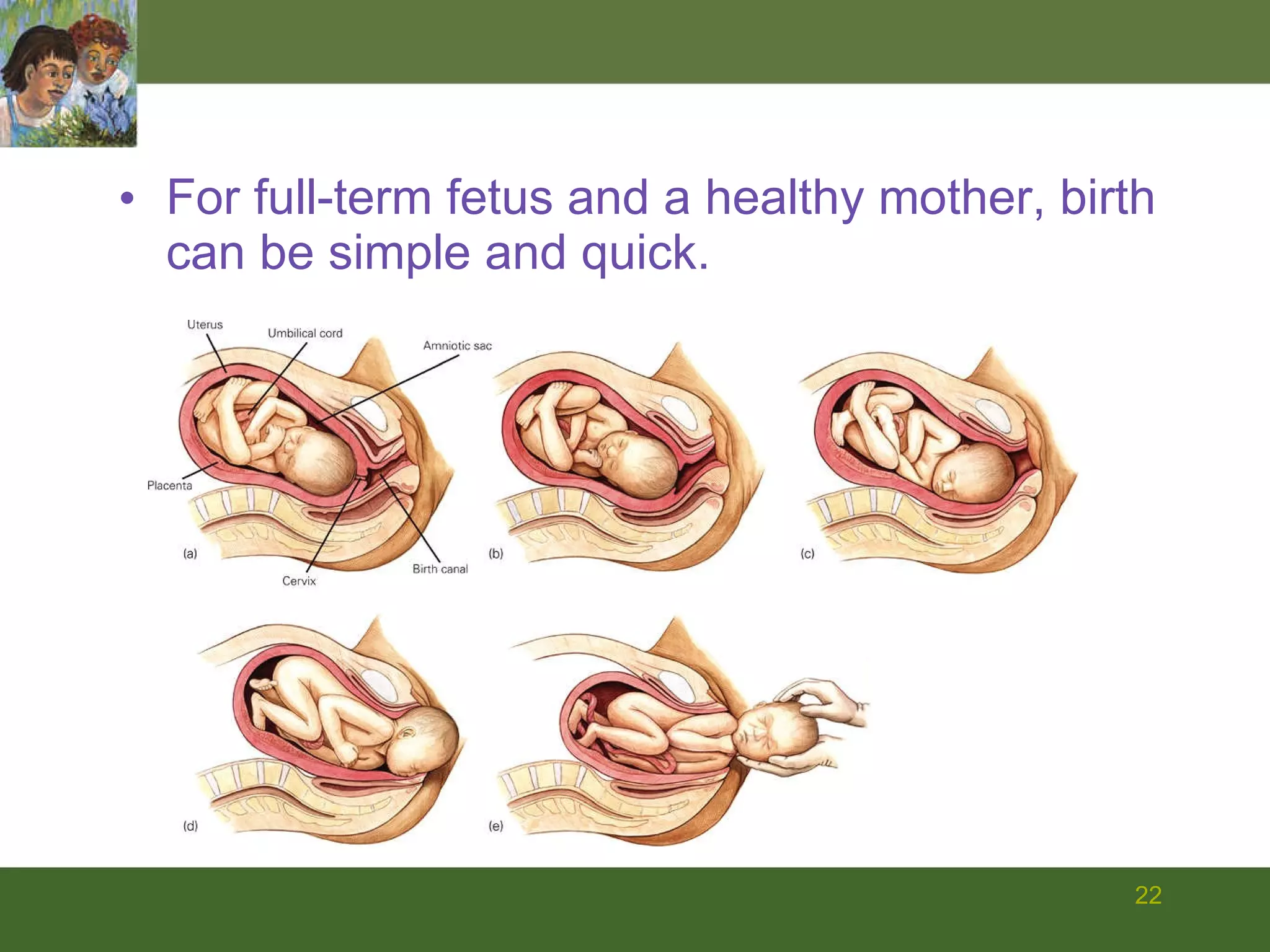 For full-term fetus and a healthy mother, birth can be simple and quick.   