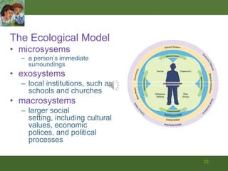 21The ecological-systems approachisthe view that in the study of human development, the person should be considered in all the contexts and interactions that constitute a life.