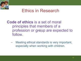 50Protection of Research ParticipantsResearchers must ensure that participation is voluntary, confidential, and harmless. Scientists are obligated to report research as accurately and complete as possible.cannot distort the results to support any political, economic, or cultural position.