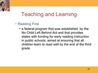 Teaching and Learning Reading First a federal program that was established  by the No Child Left Behind Act and that provides states with funding for early reading instruction in public schools, aimed at ensuring that all children learn to read well by the end of the third grade 