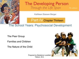 Part IV The School Years: Psychosocial Development Prepared by Madeleine Lacefield Tattoon, M.A. Chapter Thirteen The Peer Group Families and Children The Nature of the Child 