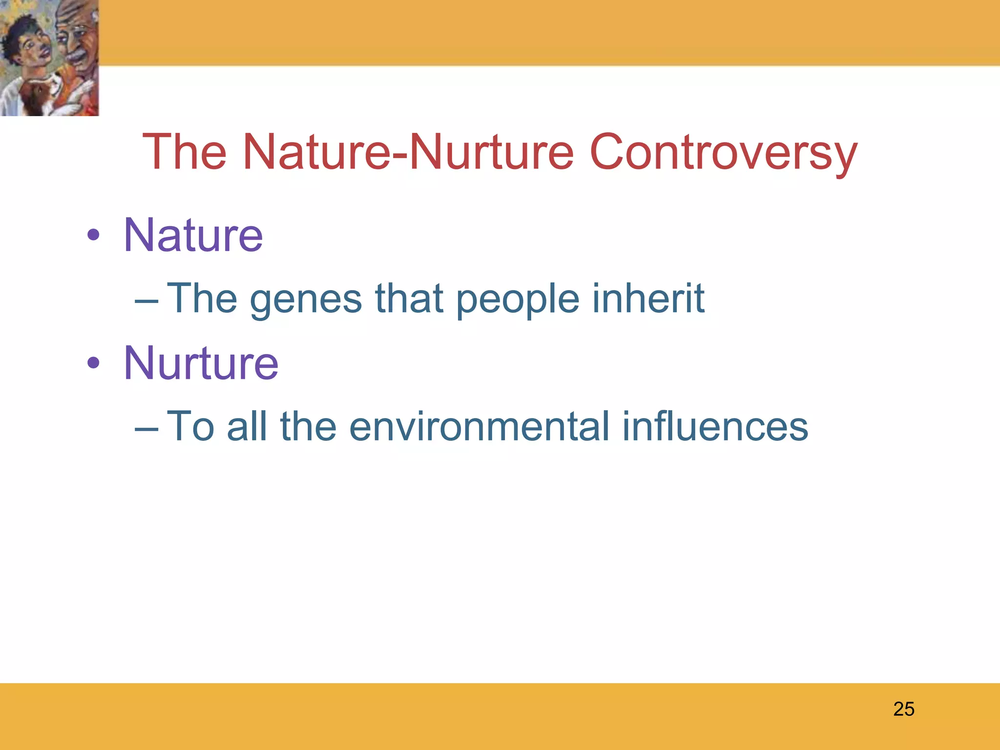25The Nature-Nurture ControversyNatureThe genes that people inheritNurtureTo all the environmental influences