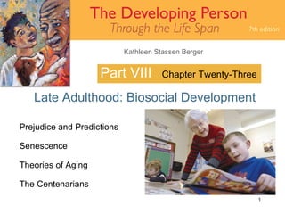 Part VIII Late Adulthood: Biosocial Development Chapter Twenty-Three Prejudice and Predictions Senescence Theories of Aging The Centenarians 