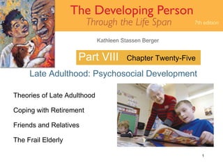 Part VIII Late Adulthood: Psychosocial Development Chapter Twenty-Five Theories of Late Adulthood Coping with Retirement Friends and Relatives The Frail Elderly 