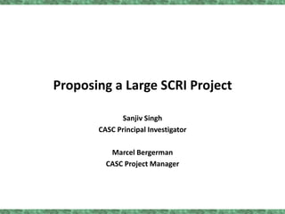 Proposing a Large SCRI Project Sanjiv Singh CASC Principal Investigator Marcel Bergerman CASC Project Manager 