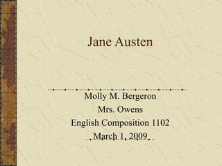 Jane Austen Molly M. Bergeron Mrs. Owens English Composition 1102 March 1, 2009 
