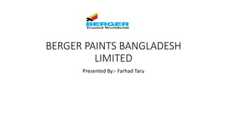 BERGER PAINTS BANGLADESH
LIMITED
Presented By:- Farhad Taru
 