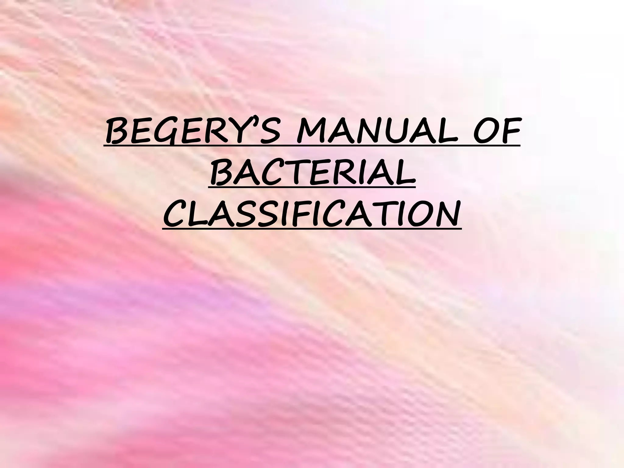 BEGERY’S MANUAL OF
BACTERIAL
CLASSIFICATION
 