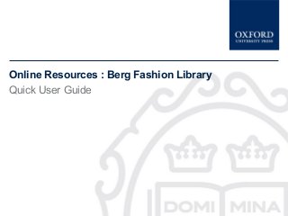 Online Resources : Berg Fashion Library
Quick User Guide
 