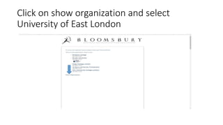 Click on show organization and select
University of East London
 
