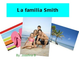 La familia Smith By: Josefina B 