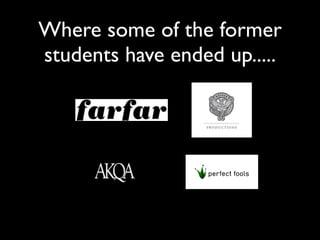 Where some of the former
students have ended up.....
 