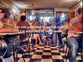 DEEPEDITION
                              D IGITALPRAB
                              DIGITAL PR AB




I’m not addicted to social media.
   I’m addicted to my friends.
 