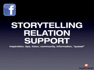 STORYTELLING
   RELATION
   SUPPORT
Inspiration, tips, foton, community, information, ”pyssel”
 